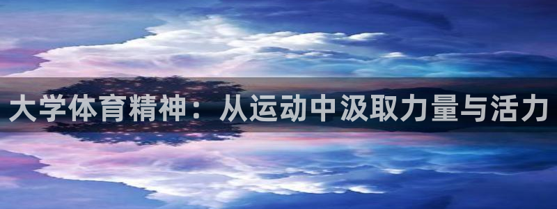 利记官网下载平台注册要钱吗：大学体育精神：从运动中汲
