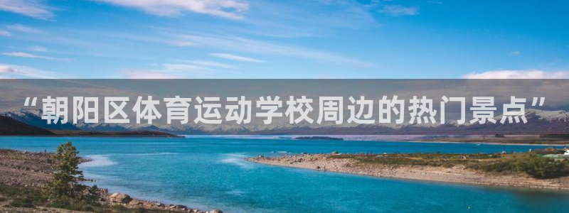 利记官方正版app娱乐下载：“朝阳区体育运动学校周边