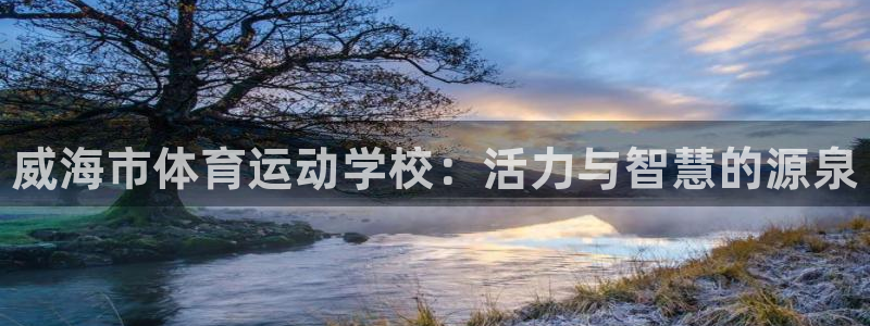 利记官方正版app集团E.ON：威海市体育运动学校：