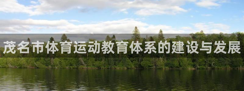 利记官网下载招商电话号码查询：茂名市体育运动教育体系