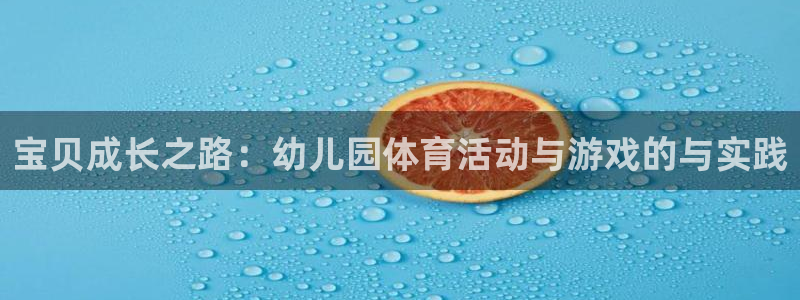 利记sbobe官网：宝贝成长之路：幼儿园体育活动与游戏的与实
